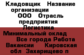 Кладовщик › Название организации ­ O’stin, ООО › Отрасль предприятия ­ Логистика › Минимальный оклад ­ 17 200 - Все города Работа » Вакансии   . Кировская обл.,Захарищево п.